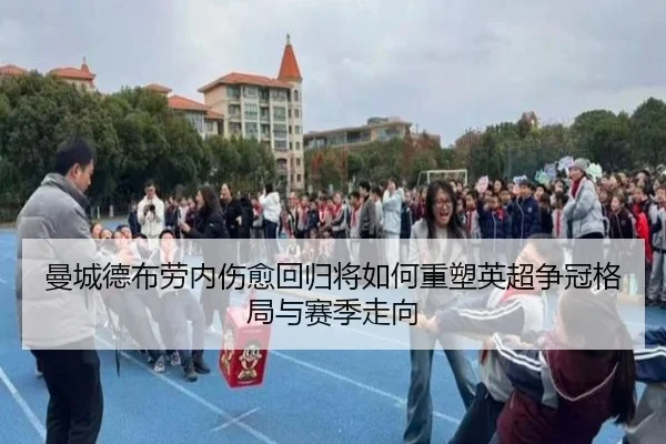 曼城德布劳内伤愈回归将如何重塑英超争冠格局与赛季走向